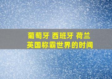 葡萄牙 西班牙 荷兰 英国称霸世界的时间